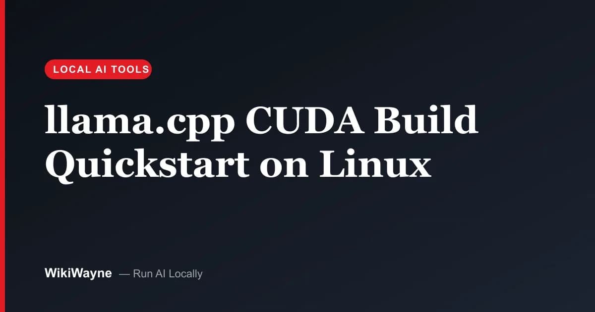 llama.cpp CUDA Build Quickstart on Linux — WikiWayne local-AI hero