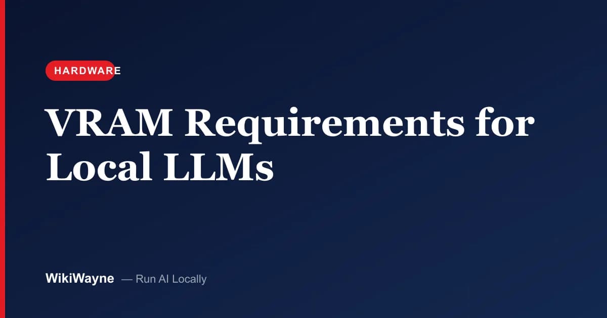 VRAM Requirements for Local LLMs — WikiWayne local-AI hero
