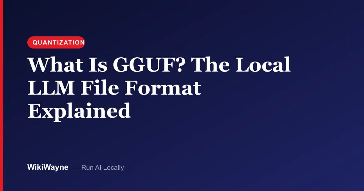 What Is GGUF? The Local LLM File Format Explained — WikiWayne local-AI hero